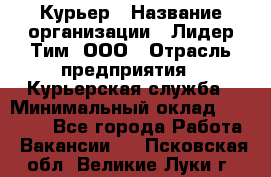 Курьер › Название организации ­ Лидер Тим, ООО › Отрасль предприятия ­ Курьерская служба › Минимальный оклад ­ 23 000 - Все города Работа » Вакансии   . Псковская обл.,Великие Луки г.